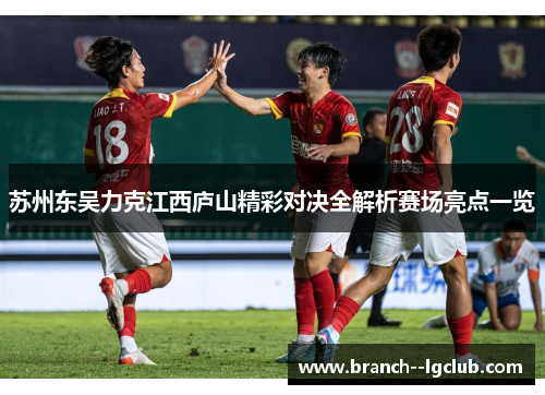 苏州东吴力克江西庐山精彩对决全解析赛场亮点一览 苏州东吴力克江西庐山精彩对决全解析赛场亮点一览