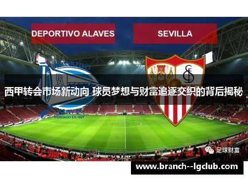 西甲转会市场新动向 球员梦想与财富追逐交织的背后揭秘