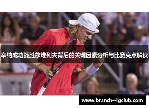 辛纳成功战胜兹维列夫背后的关键因素分析与比赛亮点解读 辛纳成功战胜兹维列夫背后的关键因素分析与比赛亮点解读