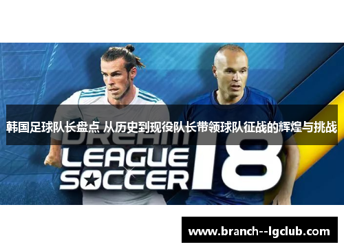 韩国足球队长盘点 从历史到现役队长带领球队征战的辉煌与挑战