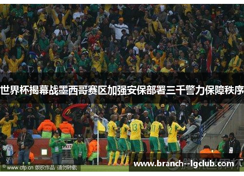 世界杯揭幕战墨西哥赛区加强安保部署三千警力保障秩序